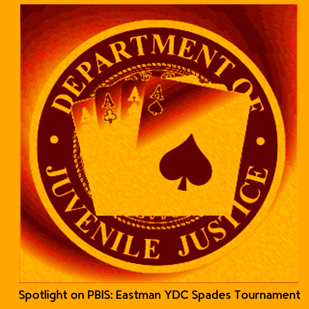 Spotlight on PBIS Eastman YDC Spades Tournament Department of